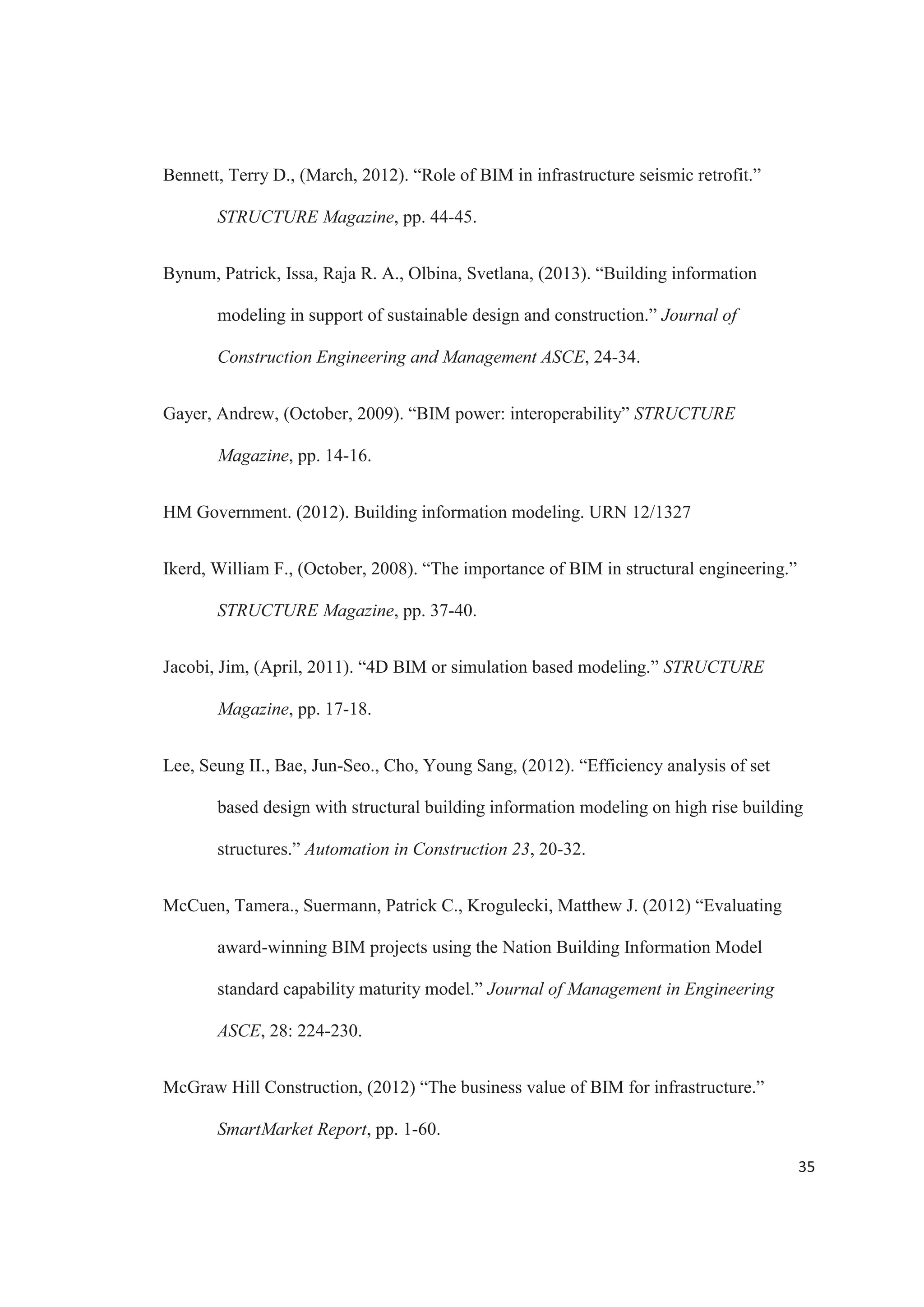 33
question is not if BIM will succeed or fail, it is already working its way into projects. The
challenge lies in trying to make the most out of all that BIM has to offer to structural
engineering: improved productivity, coordination and visualization in analysis and
design.
 