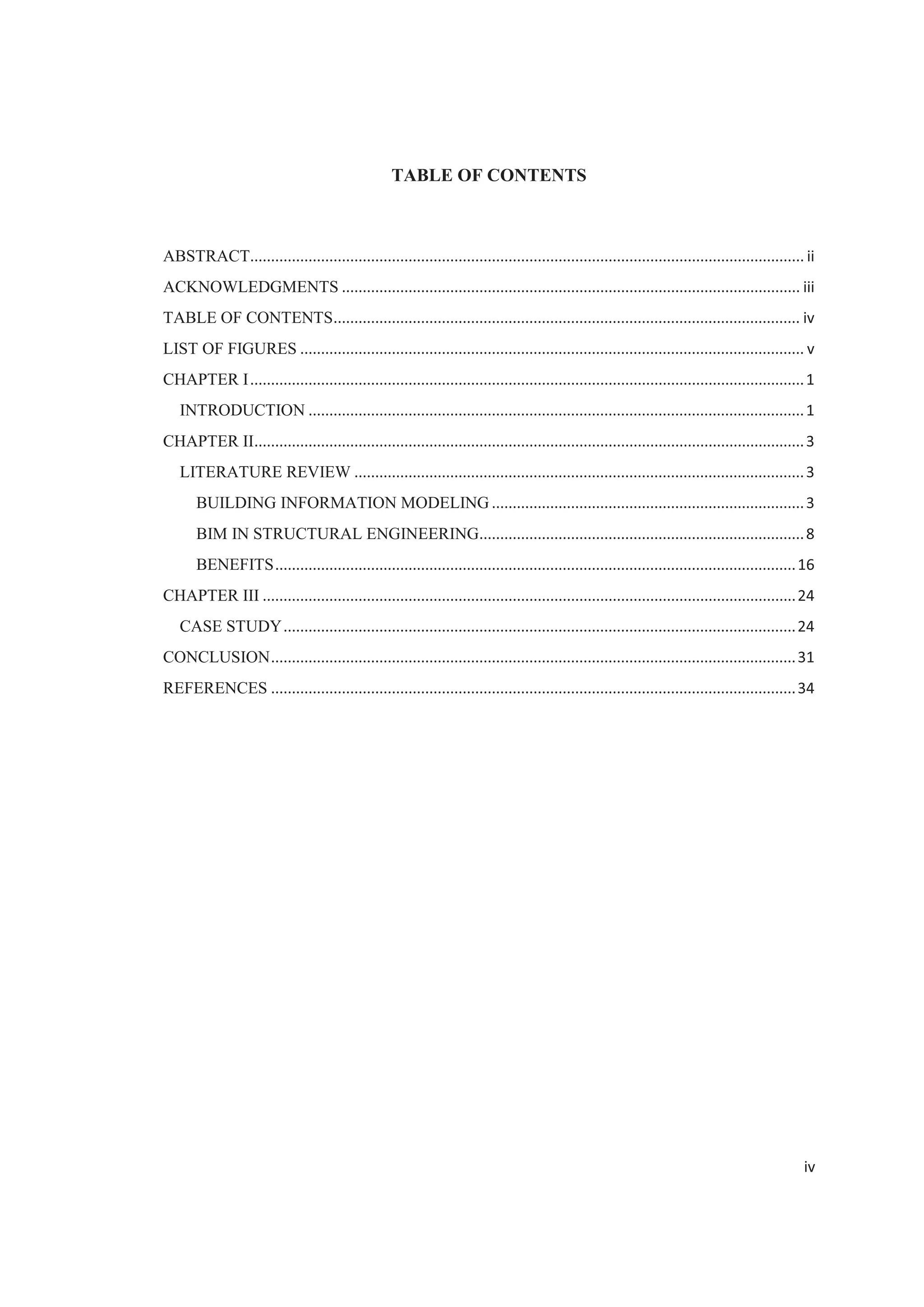 ii
ABSTRACT
This paper explores how the use of Building Information Modeling (BIM) can be a
beneficial platform for structural engineers. The current state of BIM is analyzed, giving
a general overview on how architectural; engineering and construction firms are applying
it on their projects. The applicability of BIM to structural engineering is discussed, and
how it impacts the structural design and its workflow. The benefits of using BIM in
structural engineering are then analyzed, in the areas of productivity, coordination, and
visualization, and a case study is developed to test the interoperability between BIM
software and structural analysis software. The findings of this study provide useful
information for everyone interested in increasing their knowledge on BIM technology in
structural engineering.
(42 pages)
 