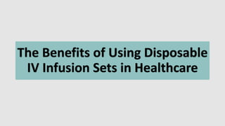 The Benefits of Using Disposable
IV Infusion Sets in Healthcare
 