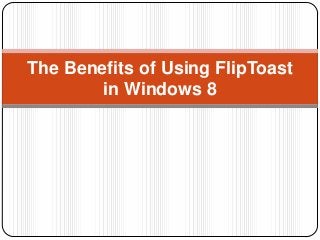 The Benefits of Using FlipToast
        in Windows 8
 