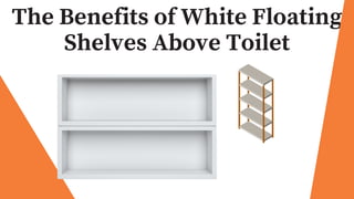 The Benefits of White Floating
Shelves Above Toilet
 