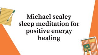 Michael sealey
sleep meditation for
positive energy
healing
 