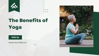 The Benefits of
Yoga
Visit Us
www.stumble.co
 