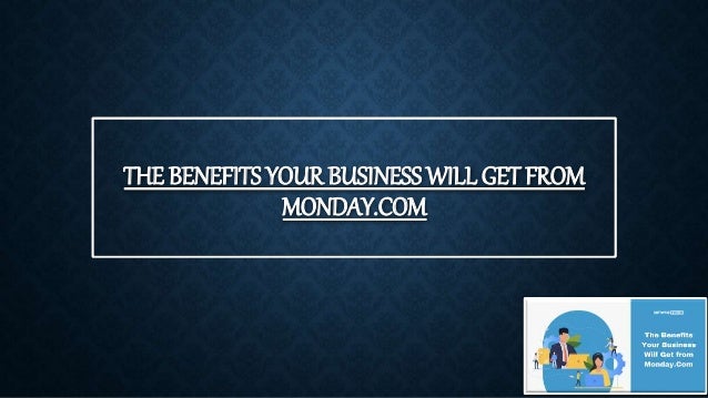 THE BENEFITS YOUR BUSINESS WILL GET FROM
MONDAY.COM
 