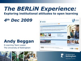The BERLiN Experience: Exploring institutional attitudes to open learning 4 th  Dec 2009 Andy Beggan E-Learning Team Leader The University of Nottingham 