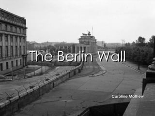 The Berlin Wall Caroline Mathew 