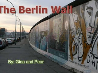 The Berlin Wall By: Gina and Pear 