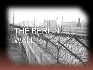 THE BERLIN
THE BERLIN WALL
 WALL
 