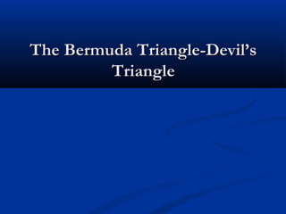 The Bermuda Triangle-Devil’s
Triangle

 