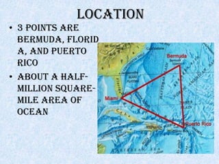 • 3 points are
Bermuda, Florid
a, and Puerto
Rico
• About a half-
million square-
mile area of
ocean
location
 