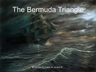 The Bermuda Triangle By Jordan G, Caleb W, Jordan R 