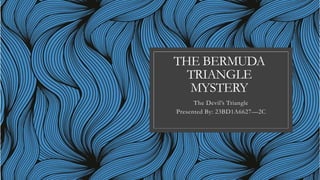 THE BERMUDA
TRIANGLE
MYSTERY
The Devil’s Triangle
Presented By: 23BD1A6627—2C
 