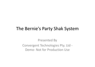 The Bernie's Party Shak System

           Presented By
  Convergent Technologies Pty. Ltd -
   Demo- Not for Production Use
 