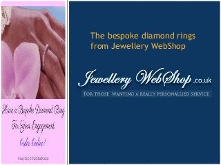 The bespoke diamond rings
from Jewellery WebShop
 