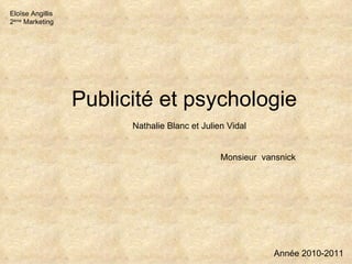 Publicité et psychologie Monsieur  vansnick Nathalie Blanc et Julien Vidal Eloïse Angillis 2 ème  Marketing Année 2010-2011 
