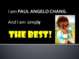 I am PAUL ANGELO CHANG.

And I am simple
         simply
 