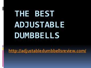 THE BEST
ADJUSTABLE
DUMBBELLS
http://adjustabledumbbellsreview.com/
 