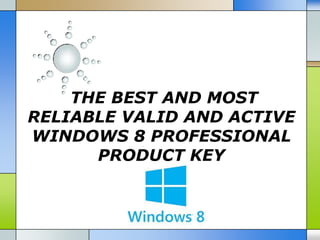 THE BEST AND MOST
RELIABLE VALID AND ACTIVE
WINDOWS 8 PROFESSIONAL
PRODUCT KEY

 