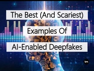 The Best (And Scariest)
Examples Of
AI-Enabled Deepfakes
 