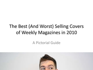 The Best (And Worst) Selling Covers of Weekly Magazines in 2010 A Pictorial Guide 