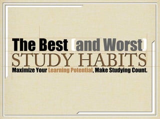 STUDY HABITS
The Best (and Worst)
Maximize Your Learning Potential, Make Studying Count.
 