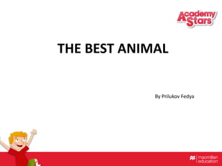THE BEST ANIMAL
By Prilukov Fedya
 