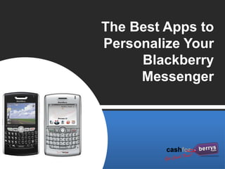 The Best Apps to
Personalize Your
     Blackberry
     Messenger
 