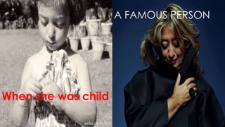 When she was child
A FAMOUS PERSON