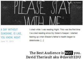 The Best Audience is NOT you.
David Theriault aka @davidtEDU
 