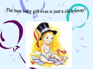 The best baby gift ever is just a click away! 