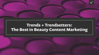 Trends + Trendsetters:
The Best in Beauty Content Marketing
 