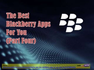 Source:
http://www.cashforberrys.com/cfb/news/article/the_best_free_blackberry_apps_for_you_part_four#.UFoBW43iZnI
 