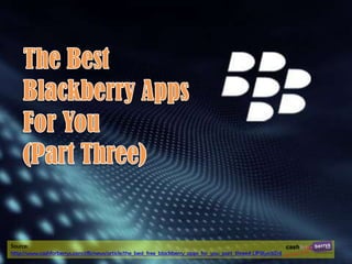 Source:
http://www.cashforberrys.com/cfb/news/article/the_best_free_blackberry_apps_for_you_part_three#.UFiXyo3iZnI
 