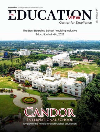 VIEW
THE
November 2023 | theeducationview.com
Vol.
11
Issue-01
Candor
Center for Excellence
Empowering Minds through Global Education
International School
The Best Boarding School Providing Inclusive
Education in India, 2023
 