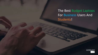 The Best Budget Laptops
For Business Users And
Students!
 