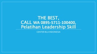 THE BEST,
CALL WA 0895-5711-100400,
Pelatihan Leadership Skill
CENTER BLA INDONESIA
 
