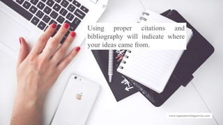 www.capstonewritingservice.com
Using proper citations and
bibliography will indicate where
your ideas came from.
 