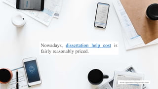 www.capstonewritingservice.com
Nowadays, dissertation help cost is
fairly reasonably priced.
 
