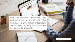 www.capstonewritingservice.com
Paid professionals understand that
students spend most of their time
studying, so a great portion of them have
limited funds, so only the low priced
services can be affordable.
 