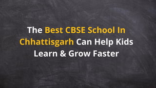 The Best CBSE School In
Chhattisgarh Can Help Kids
Learn & Grow Faster
 