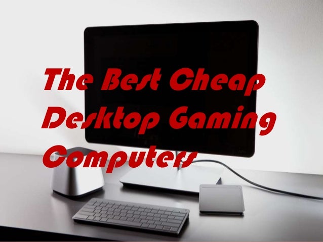 The Best Cheap Desktop Gaming Computers
