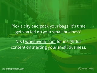 Pick a city and pack your bags! It’s time
get started on your small business!
Visit wheniwork.com for insightful
content o...
