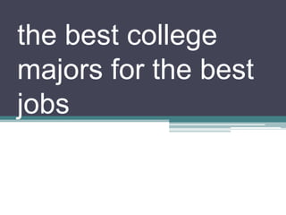the best college
majors for the best
jobs
 