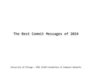 The Best Commit Messages of 2024
University of Chicago – CMSC 23320 Foundations of Computer Networks
 