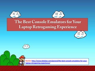 Source: http://www.databae.com/general/the-best-console-emulators-for-your-
laptop-retrogaming-experience/
 