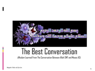 The Best Conversation
                (Wisdom Learned From The Conversation Between Allah SWT and Moses AS)


Majelis Tafsir al-Qur'an
                                                                                        1
 