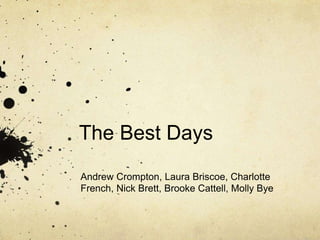 The Best Days
Andrew Crompton, Laura Briscoe, Charlotte
French, Nick Brett, Brooke Cattell, Molly Bye
 