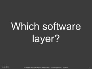Which software
layer?
12.09.2015 The best debugging tool - your brain | Christian Drumm | #sitWro 17
 
