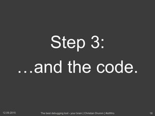 Step 3:
…and the code.
12.09.2015 The best debugging tool - your brain | Christian Drumm | #sitWro 18
 