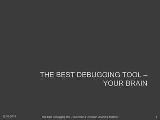 THE BEST DEBUGGING TOOL –
YOUR BRAIN
12.09.2015 The best debugging tool - your brain | Christian Drumm | #sitWro 1
 
